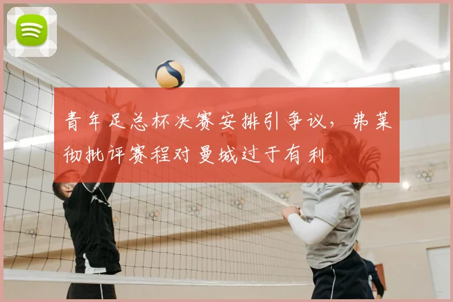 青年足总杯决赛安排引争议,弗莱彻批评赛程对曼城过于有利