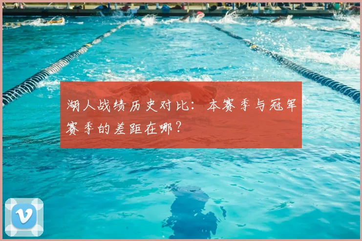 湖人战绩历史对比：本赛季与冠军赛季的差距在哪？
